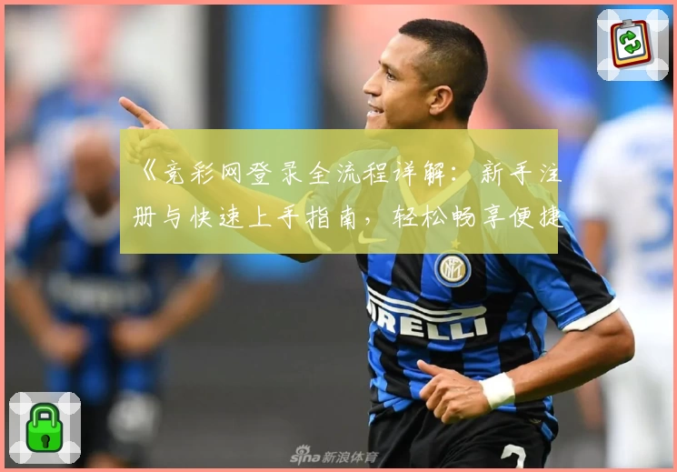 《竞彩网登录全流程详解：新手注册与快速上手指南，轻松畅享便捷体验》