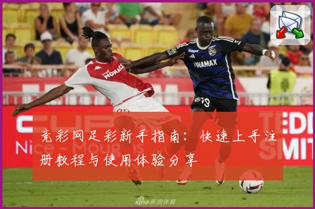 竞彩网足彩新手指南：快速上手注册教程与使用体验分享