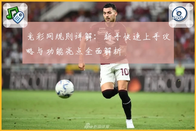 竞彩网规则详解：新手快速上手攻略与功能亮点全面解析