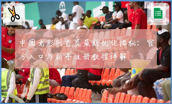 中国竞彩网首页最新优化揭秘：官方入口与新手注册教程详解