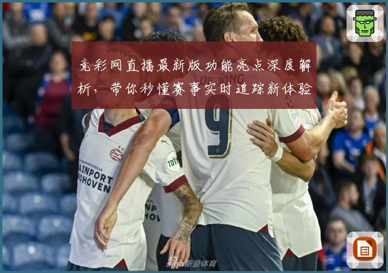 竞彩网直播最新版功能亮点深度解析,带你秒懂赛事实时追踪新体验