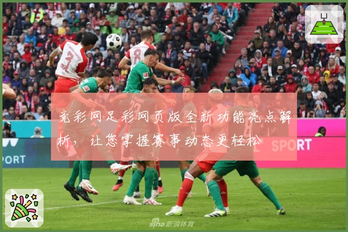 竞彩网足彩网页版全新功能亮点解析，让您掌握赛事动态更轻松