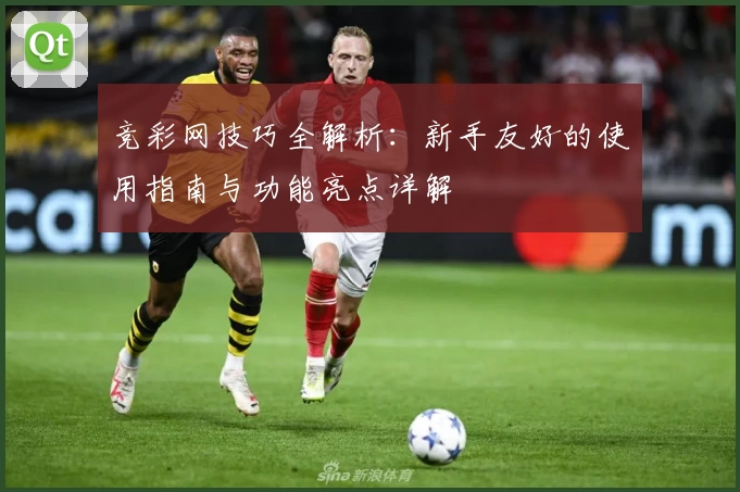 竞彩网技巧全解析：新手友好的使用指南与功能亮点详解
