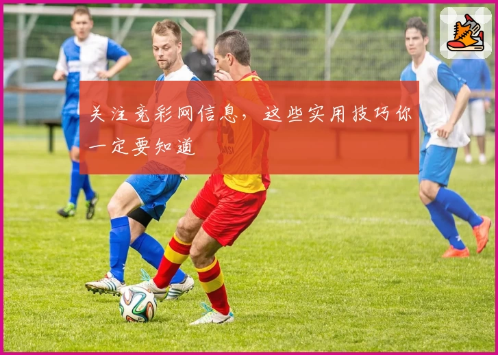 关注竞彩网信息，这些实用技巧你一定要知道