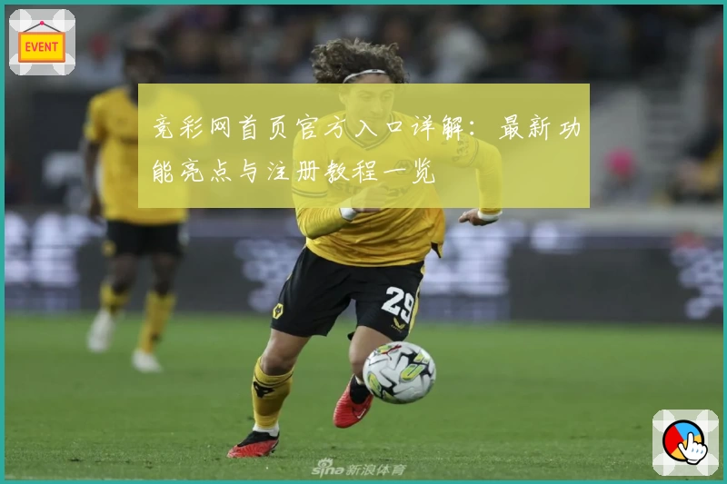 竞彩网首页官方入口详解：最新功能亮点与注册教程一览
