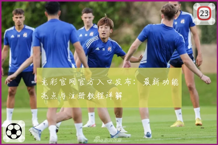 竞彩官网官方入口发布：最新功能亮点与注册教程详解