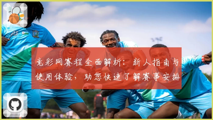 竞彩网赛程全面解析:新人指南与使用体验,助您快速了解赛事安排