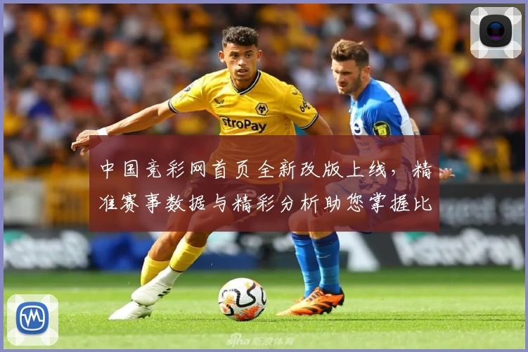 中国竞彩网首页全新改版上线，精准赛事数据与精彩分析助您掌握比赛动态
