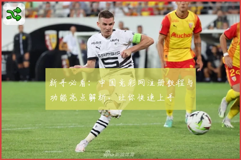 新手必看：中国竞彩网注册教程与功能亮点解析，让你快速上手